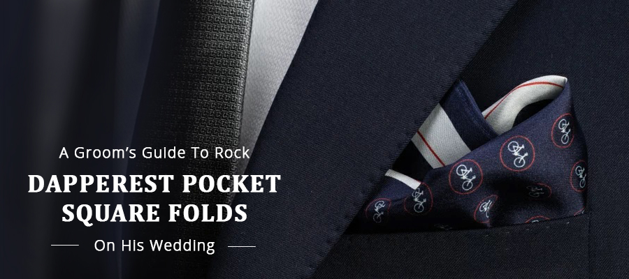 A Groom’s Guide To Rock Dapperest Pocket Square Folds On His Wedding